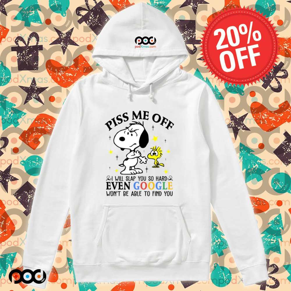 Snoopy and Woodstock Piss Me Off I Will Slap You So Hard Even Google Won't Be Able To Find You Shirt