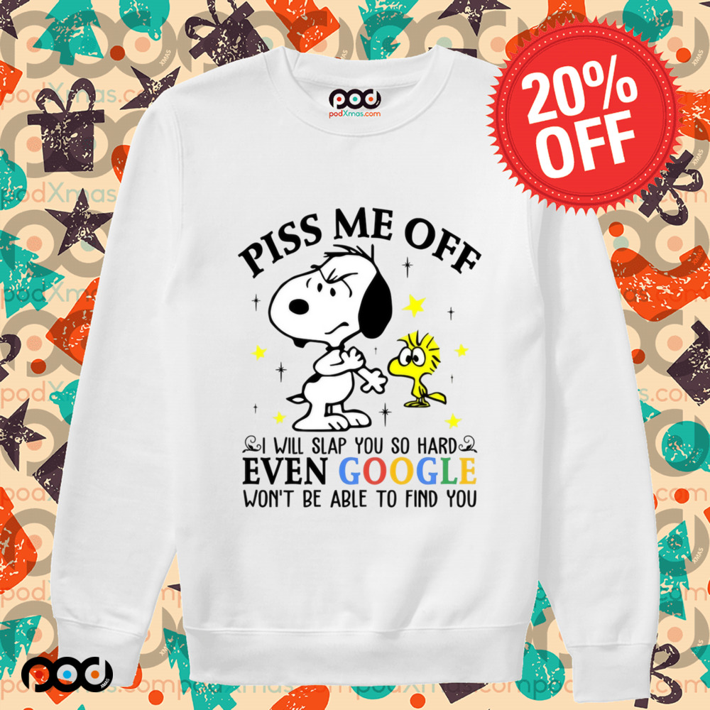 Snoopy and Woodstock Piss Me Off I Will Slap You So Hard Even Google Won't Be Able To Find You Shirt