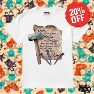 Son I Need You To Build A Bridge Here Ate All The Tools Love Dad Hammer Nail Shirt