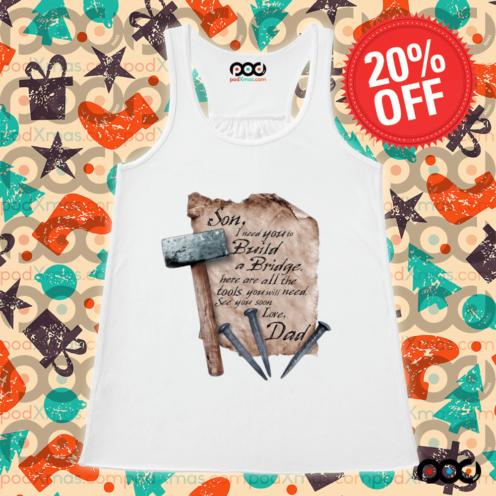 Son I Need You To Build A Bridge Here Ate All The Tools Love Dad Hammer Nail Shirt