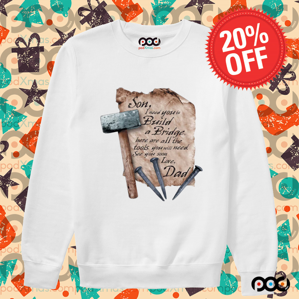 Son I Need You To Build A Bridge Here Ate All The Tools Love Dad Hammer Nail Shirt