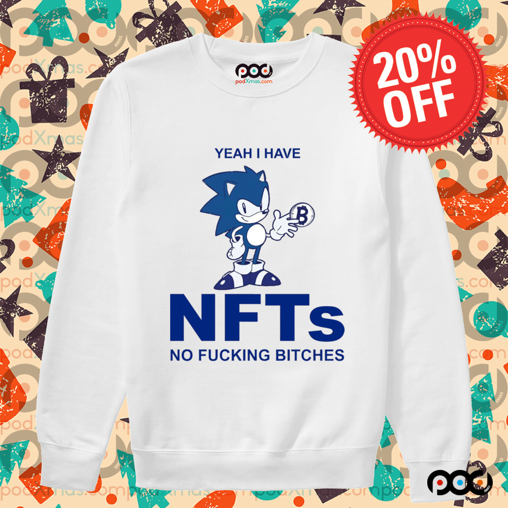 Sonic Yeah I Have NFTs No Fucking Bitches Shirt