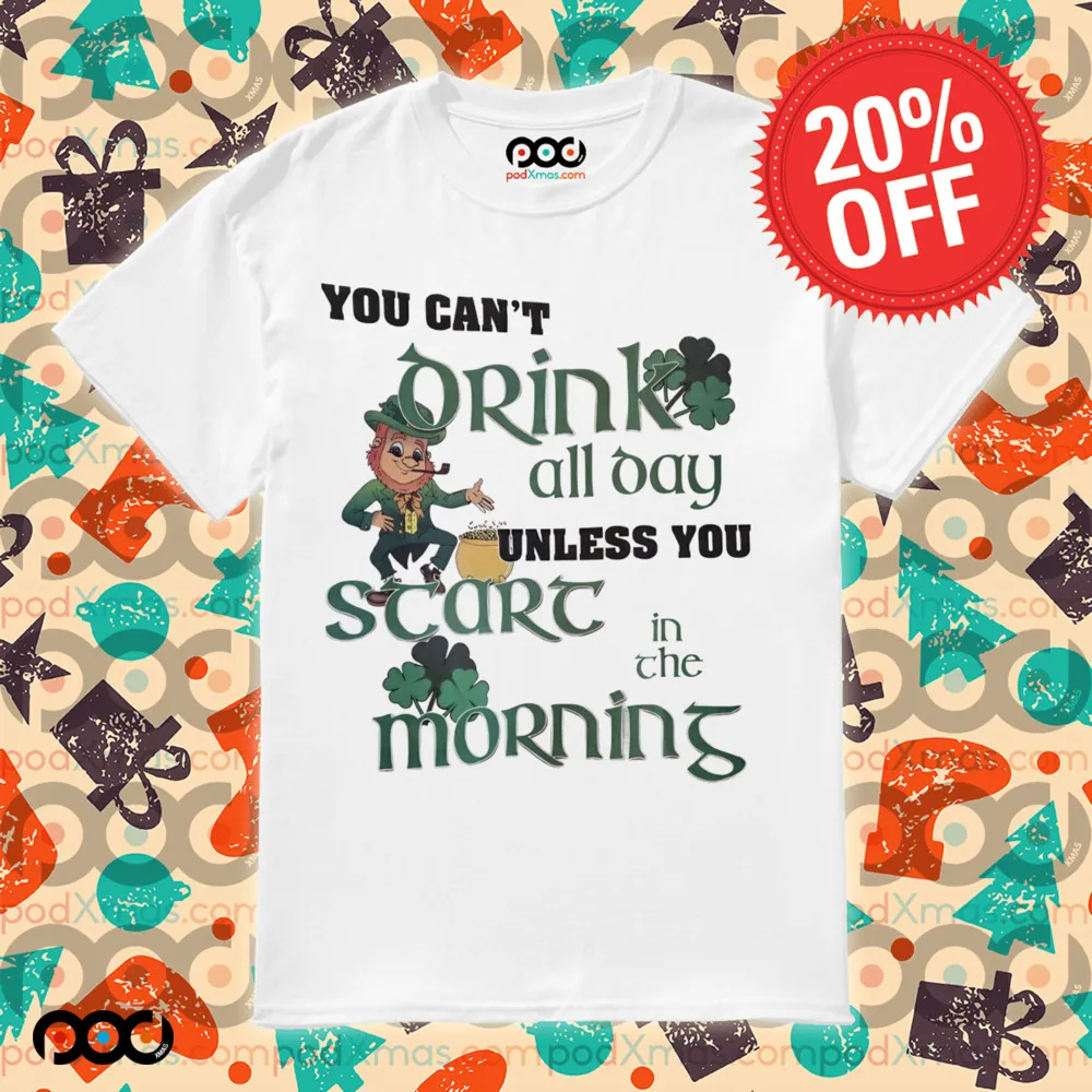 St. Patrick’s Day Leprechaun you can't drink all day unless you scare in the morning shirt