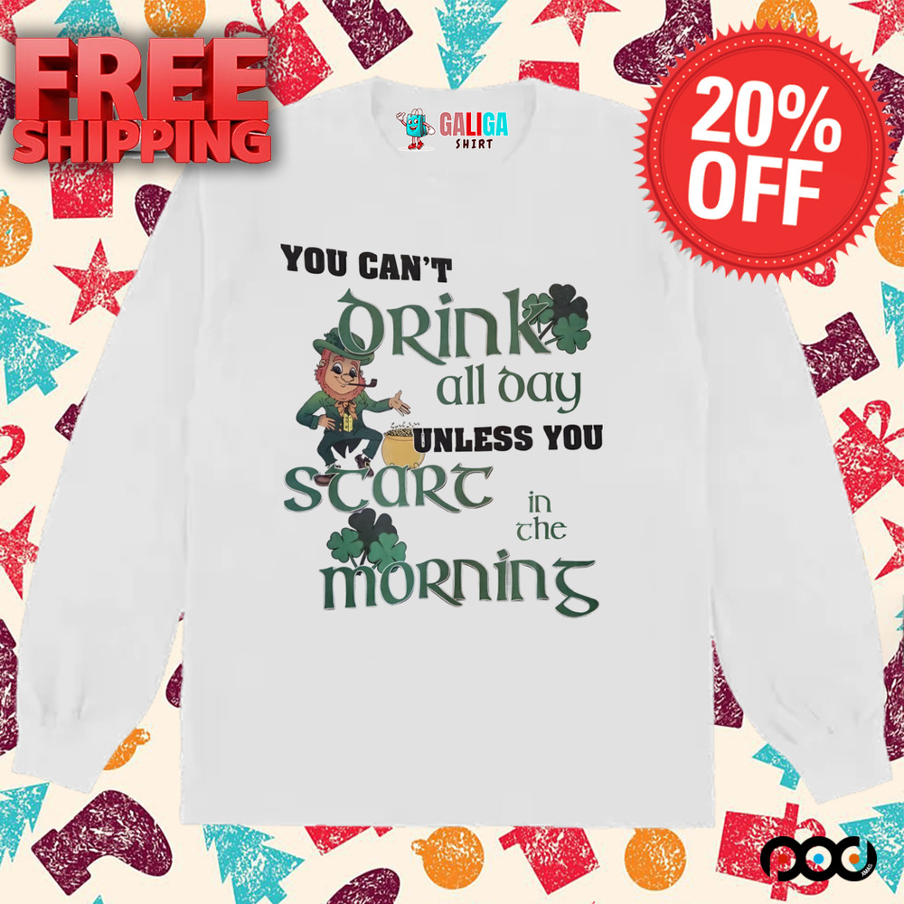 St. Patrick’s Day Leprechaun you can't drink all day unless you scare in the morning shirt