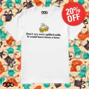 St. Patrick’s day don't cry over spilled milk it could have been a beer shirt