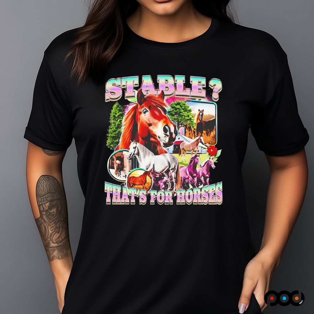 Stable that’s for horses shirt