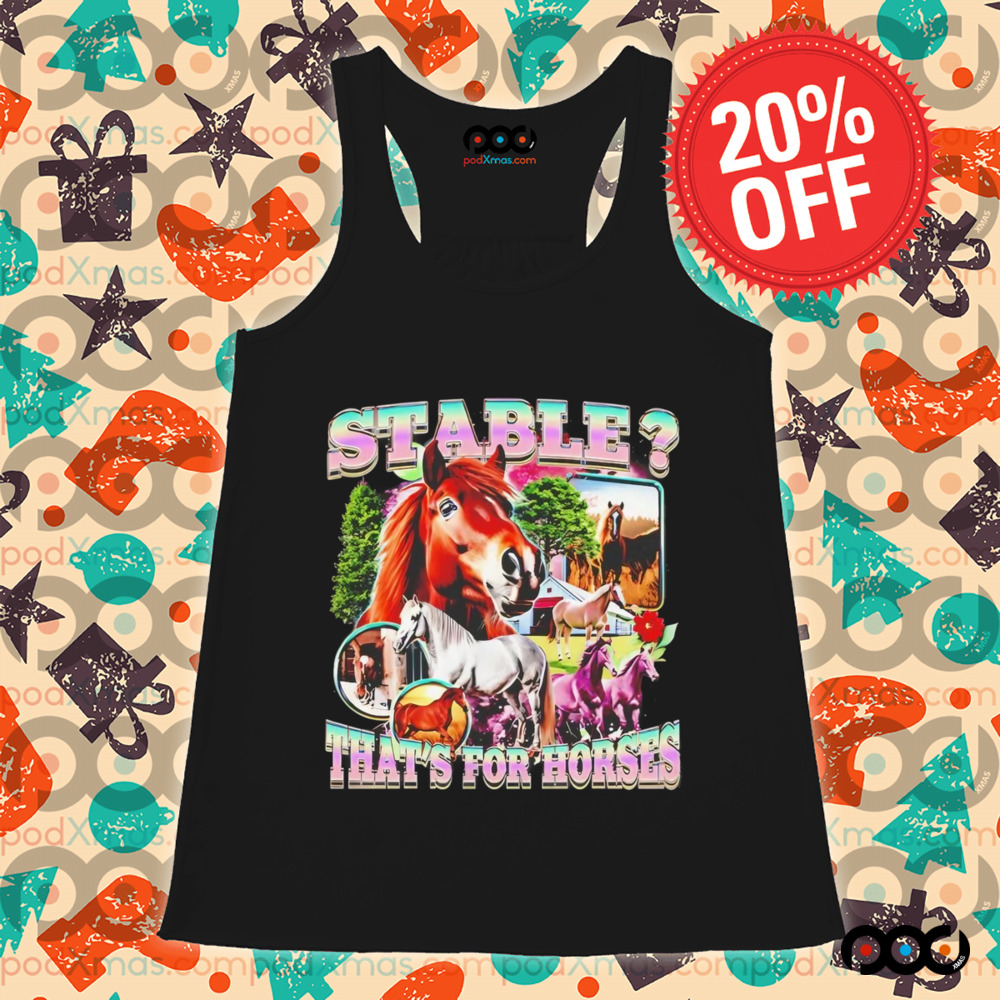 Stable that’s for horses shirt