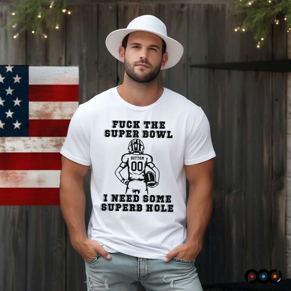 Super Bowl Fuck The Super Bowl I Need Some Superb Hole Shirt Super Bowl Fuck The Super Bowl I Need Some Superb Hole Shirt