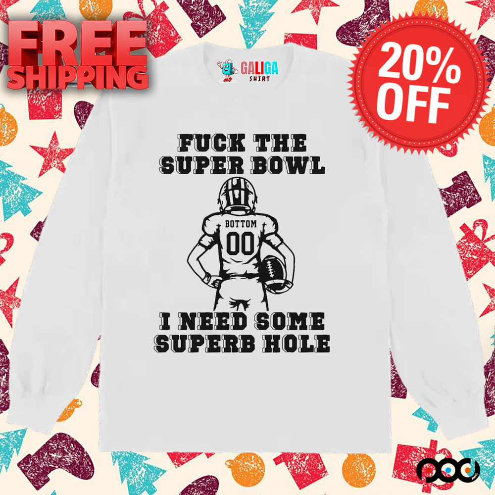 Super Bowl Fuck The Super Bowl I Need Some Superb Hole Shirt Super Bowl Fuck The Super Bowl I Need Some Superb Hole Shirt