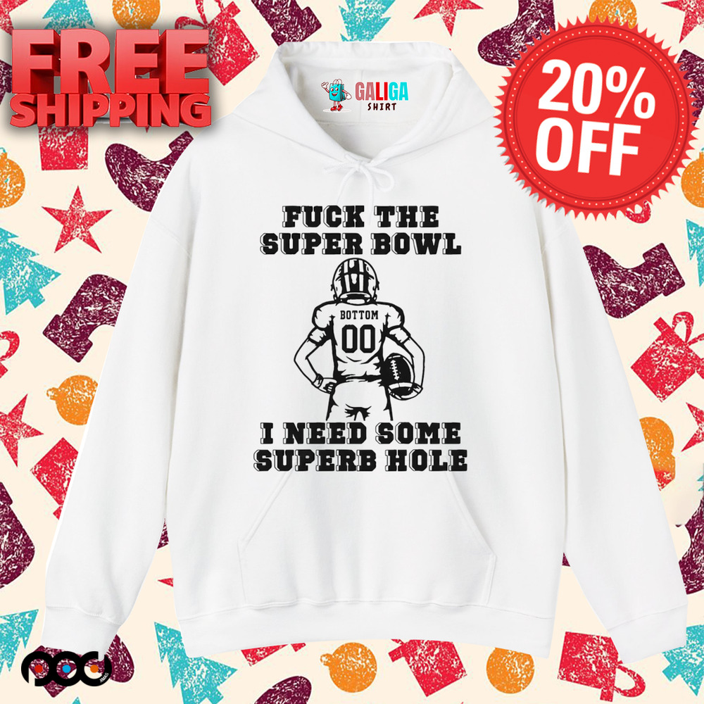 Super Bowl Fuck The Super Bowl I Need Some Superb Hole Shirt Super Bowl Fuck The Super Bowl I Need Some Superb Hole Shirt