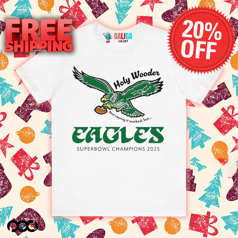 Super Bowl champions 2025 Philadelphia Eagles holy woofer not saying it worker shirt