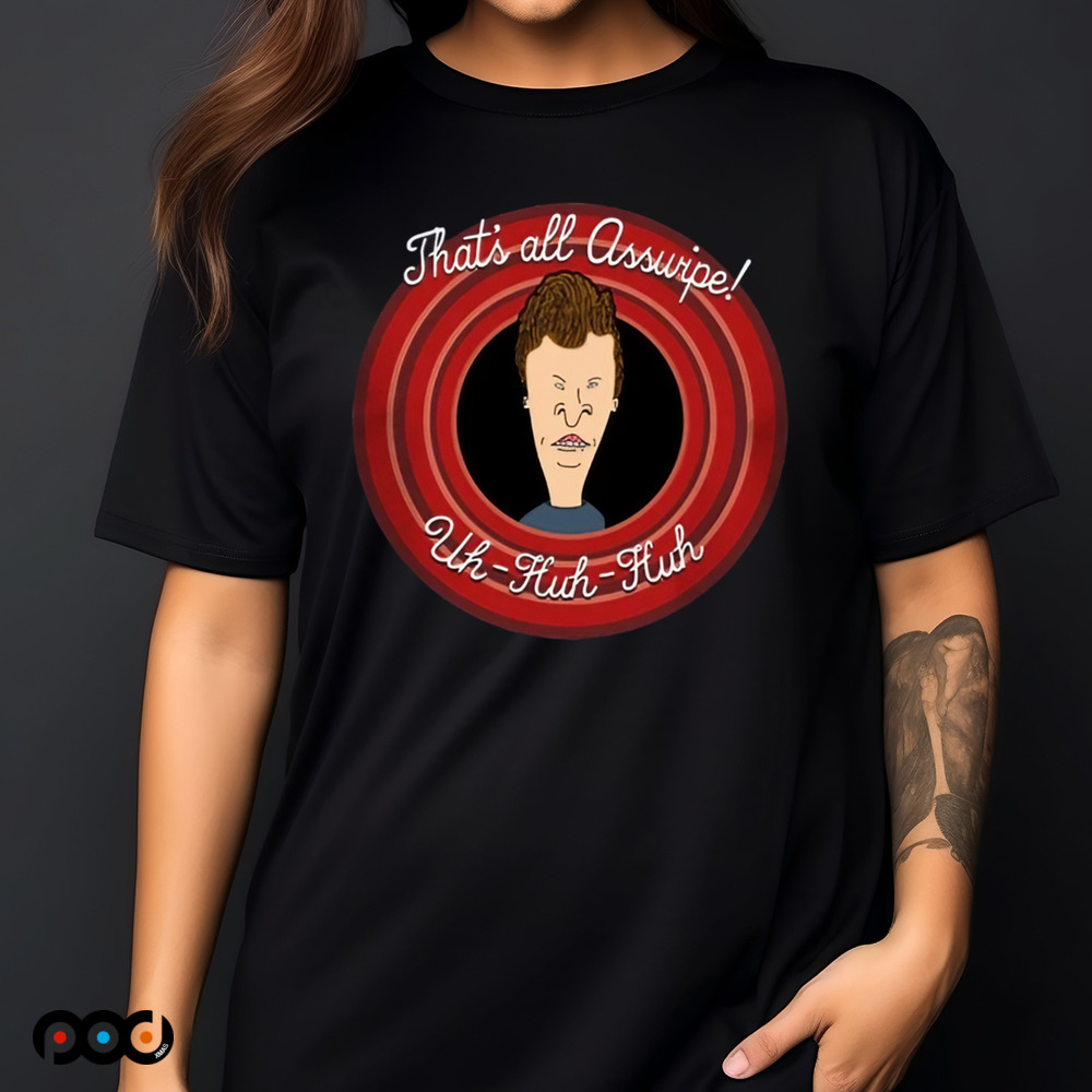 That's Alll Assuripe Uh Huh Huh Shirt