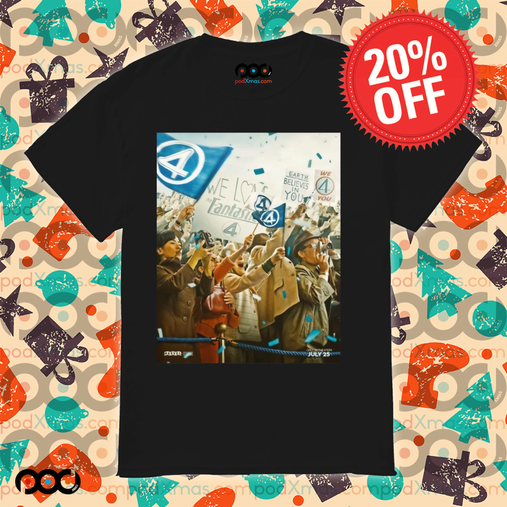 The Fantastic Four First Steps We Have Liftoff In Theaters July 25 Earth Believes In You Shirt