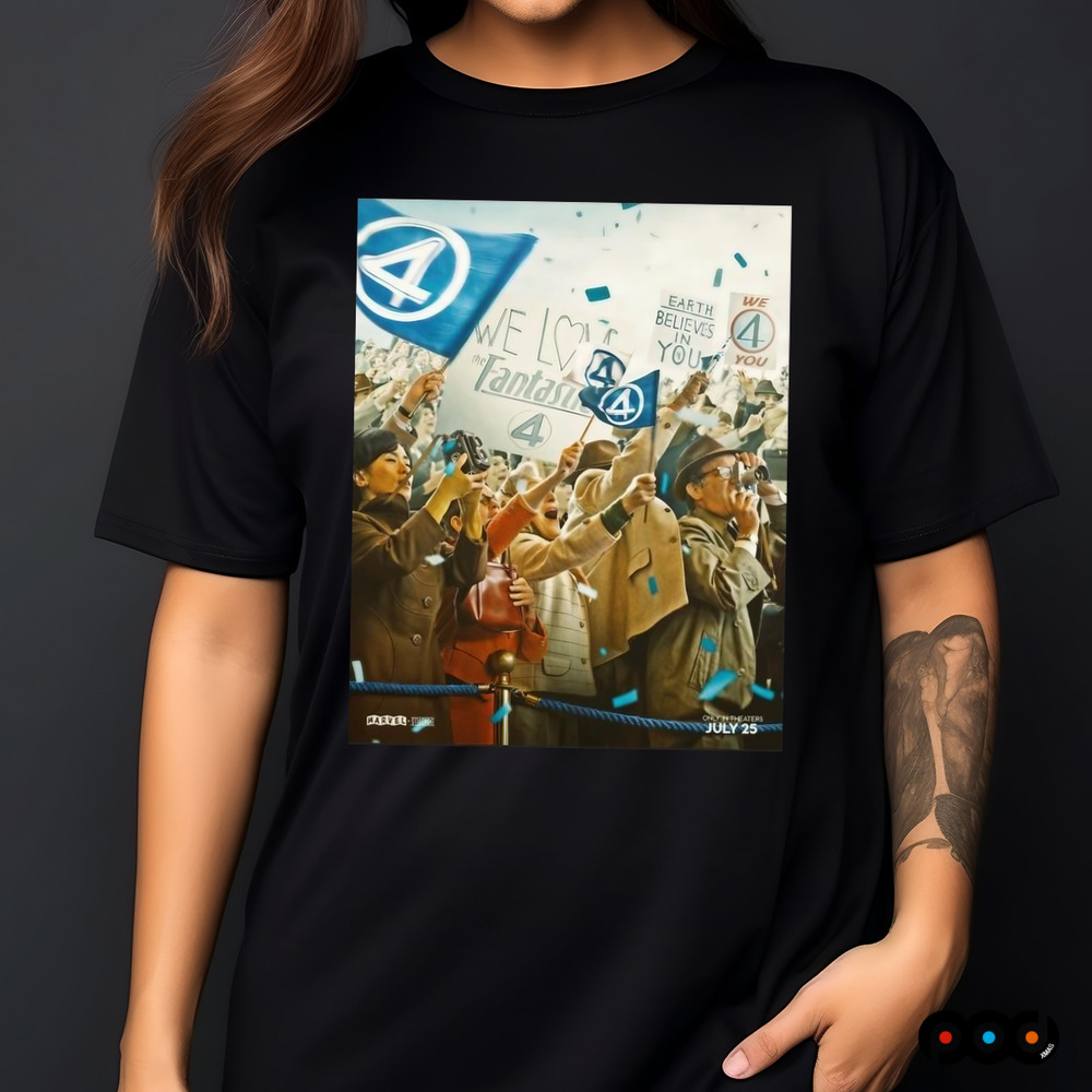 The Fantastic Four First Steps We Have Liftoff In Theaters July 25 Earth Believes In You Shirt
