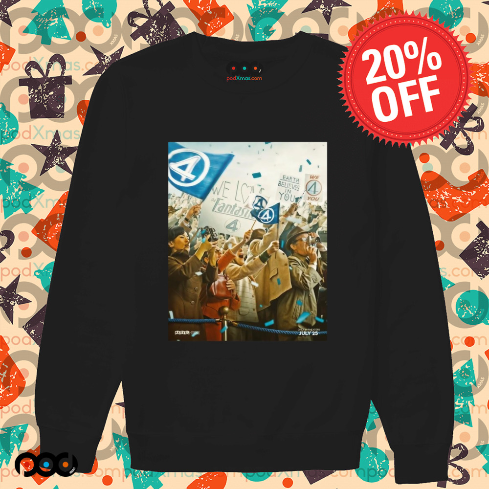The Fantastic Four First Steps We Have Liftoff In Theaters July 25 Earth Believes In You Shirt