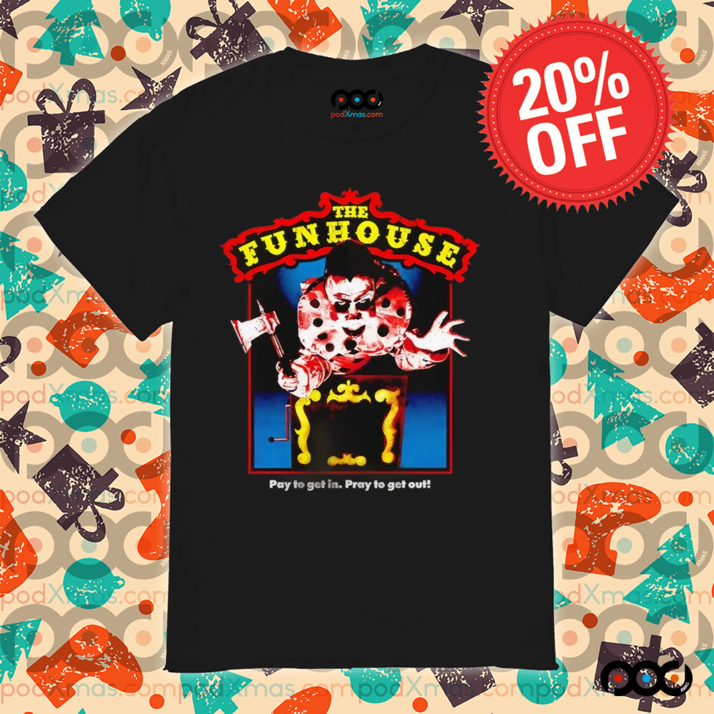 The Funhouse Pay To Get In Pray To Get Out Horror Shirt