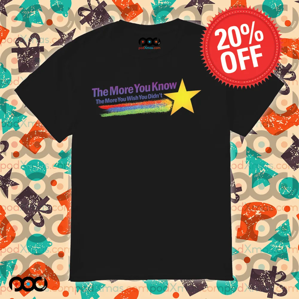 The More You Know The More You Wish You Didn’t Shirt