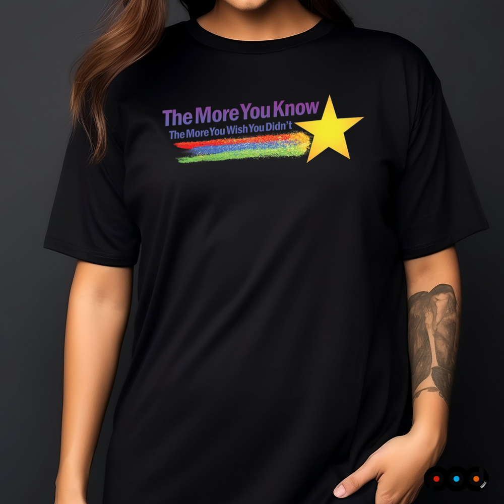 The More You Know The More You Wish You Didn’t Shirt