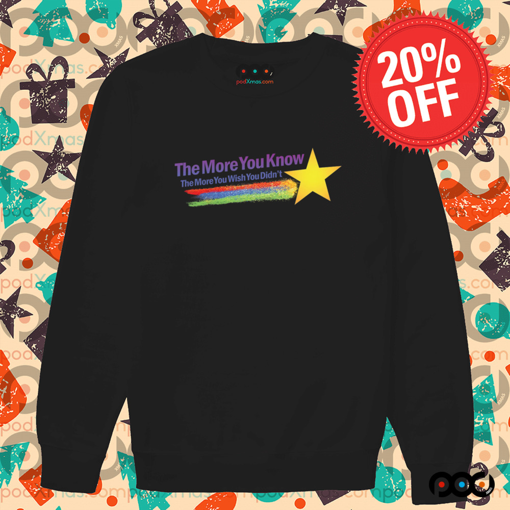 The More You Know The More You Wish You Didn’t Shirt