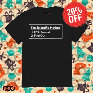 The Scientific Method Fuck Around Find Out Shirt
