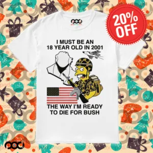 The Simpsons American Flag I Must Be An 18 Year Old In 2001 The Way I’m Ready To Die For Bush Shirt