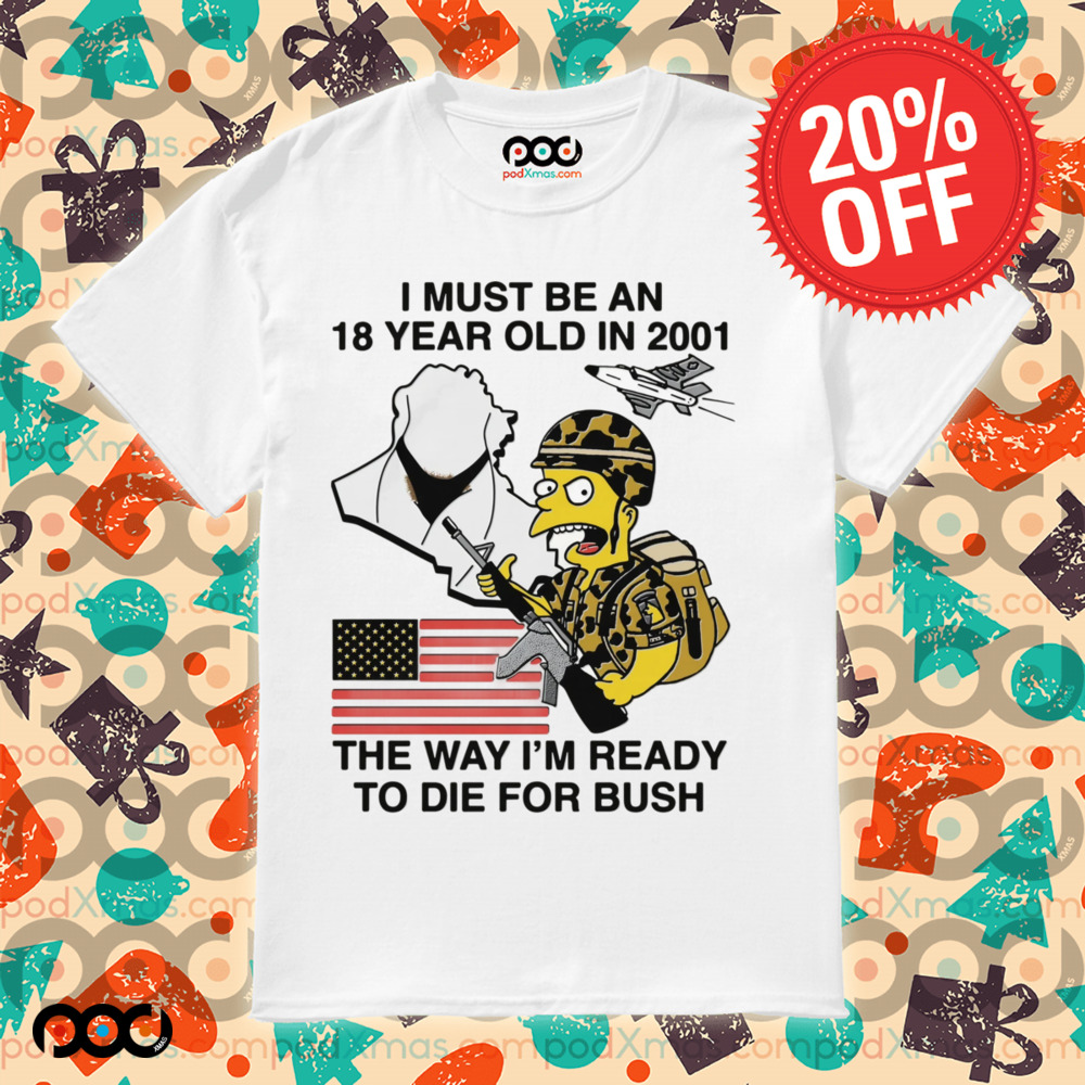 The Simpsons American Flag I Must Be An 18 Year Old In 2001 The Way I’m Ready To Die For Bush Shirt