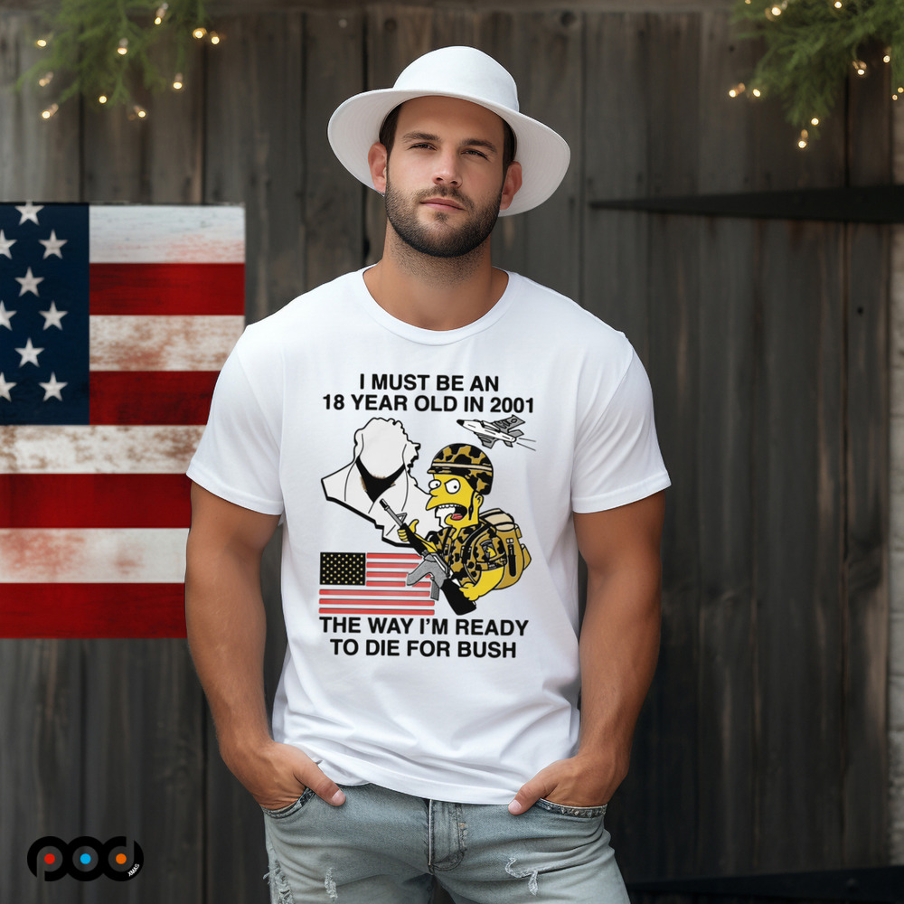 The Simpsons American Flag I Must Be An 18 Year Old In 2001 The Way I’m Ready To Die For Bush Shirt