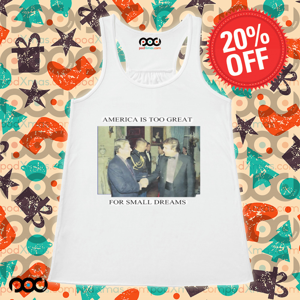 Trump Ronald Reagan America Is Too Great For Small Dreams Shirt
