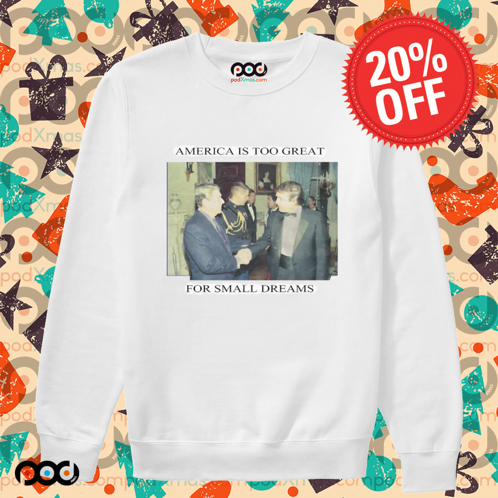 Trump Ronald Reagan America Is Too Great For Small Dreams Shirt