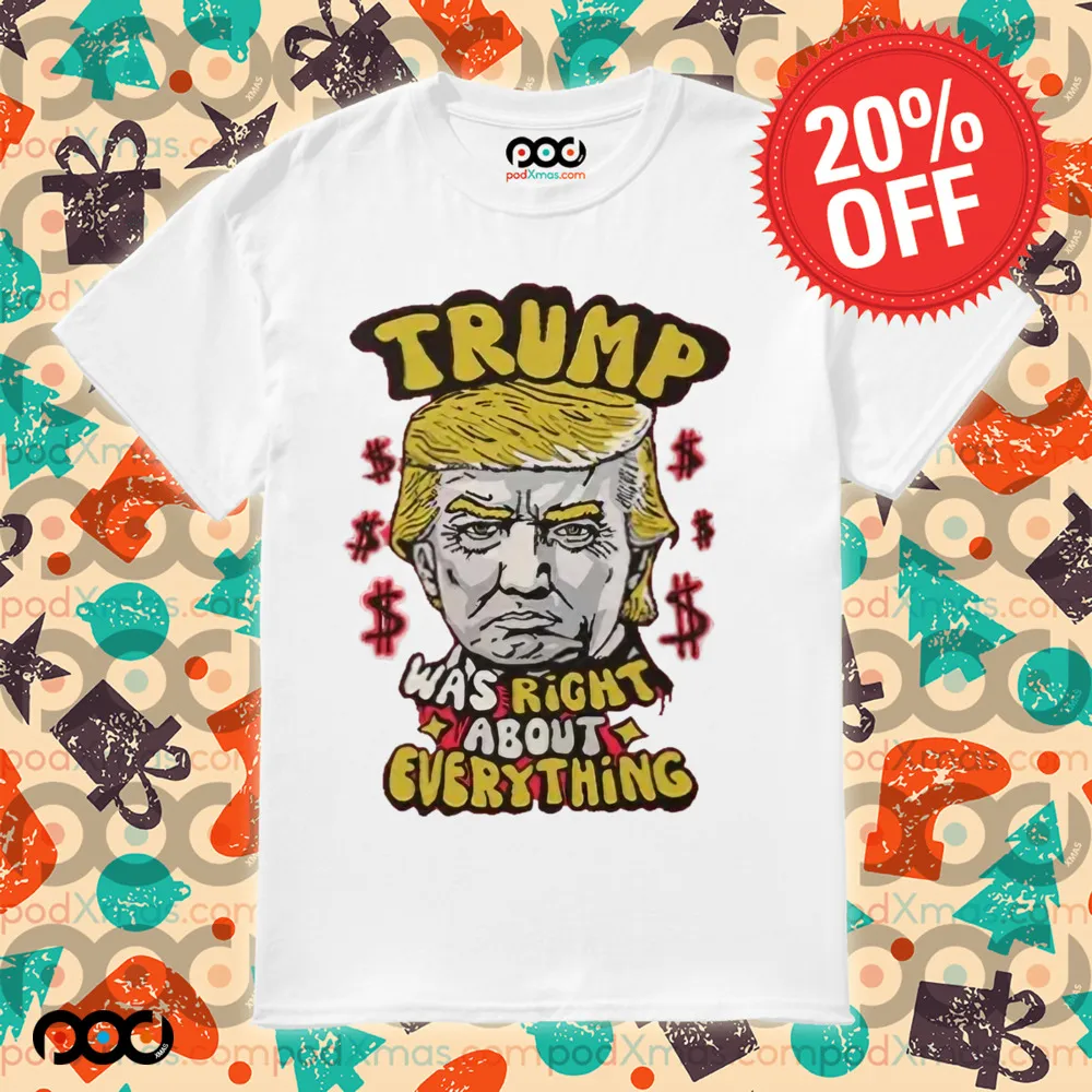 Trump Was Right About Everything Shirt