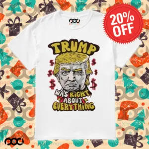 Trump Was Right About Everything Shirt