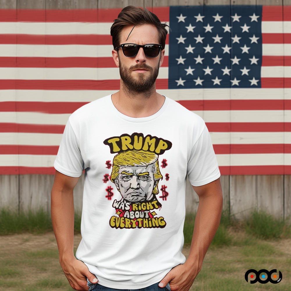 Trump Was Right About Everything Shirt
