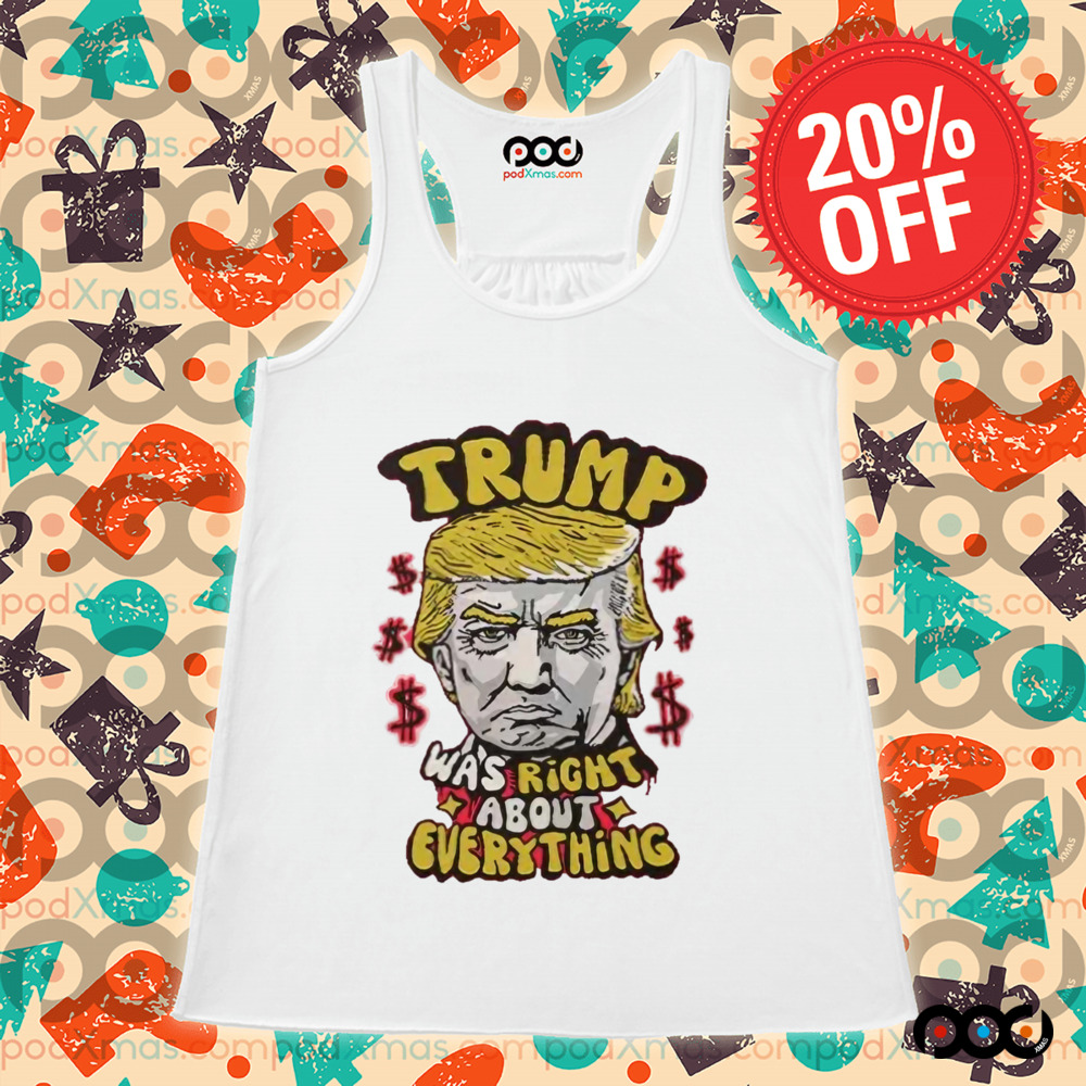 Trump Was Right About Everything Shirt