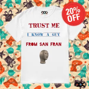 Trust me I know a guy from San Fran shirt