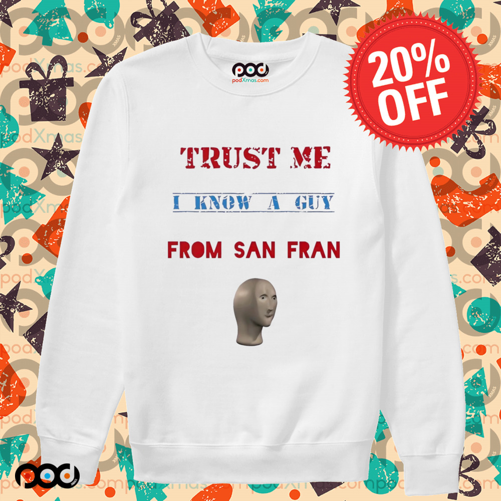 Trust me I know a guy from San Fran shirt
