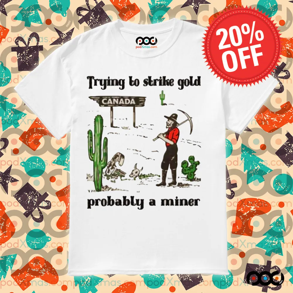Trying to Strike Gold, Pobably a Miner Shirt