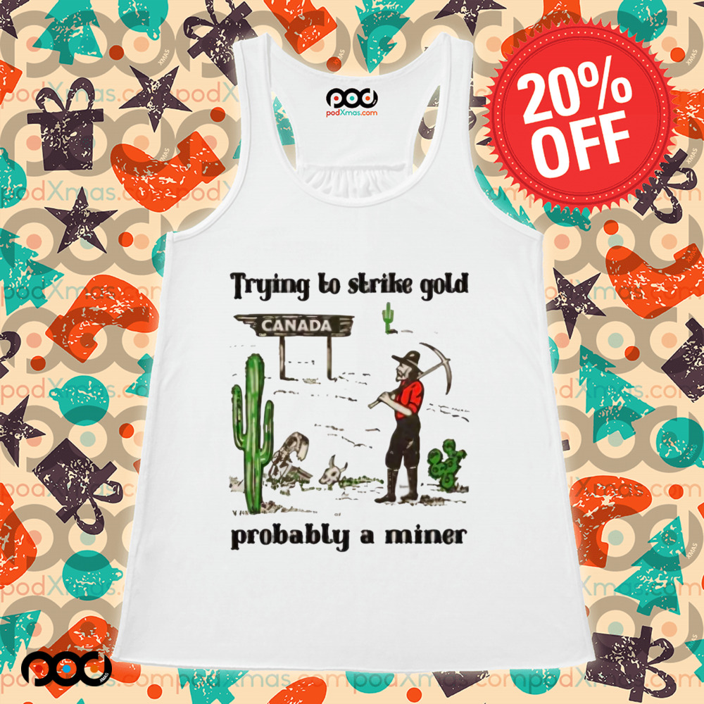 Trying to Strike Gold, Pobably a Miner Shirt