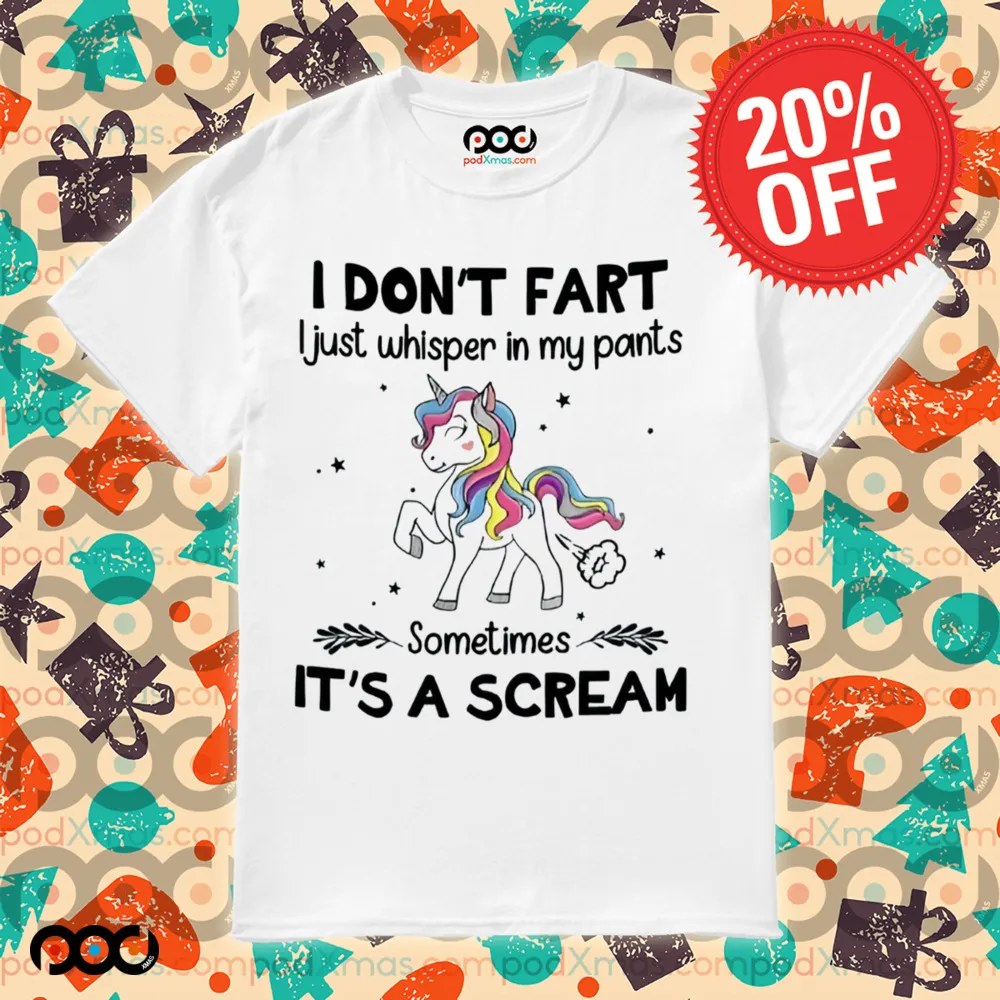 Unicorn I DON'T FART I Just whisper in my pants Sometimes IT'S A SCREAM Shirt