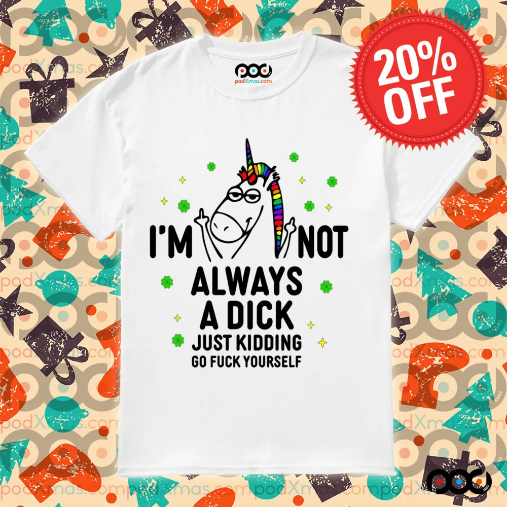 Unicorn I'm not always a dick just kidding go fuck yourself shirt