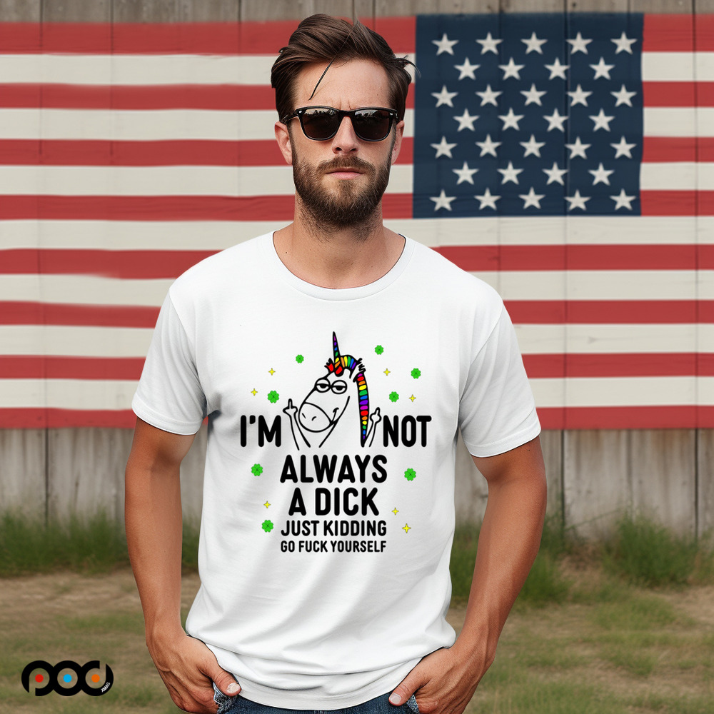 Unicorn I'm not always a dick just kidding go fuck yourself shirt