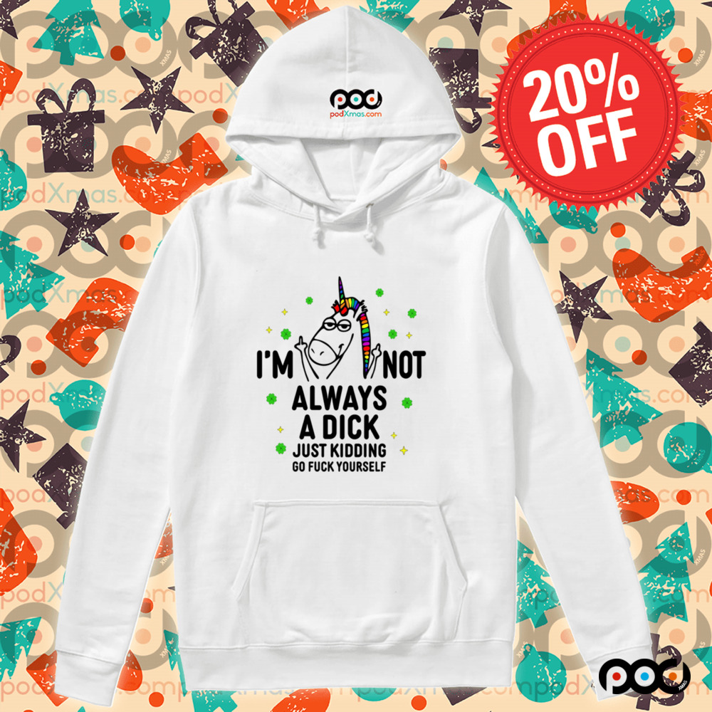 Unicorn I'm not always a dick just kidding go fuck yourself shirt
