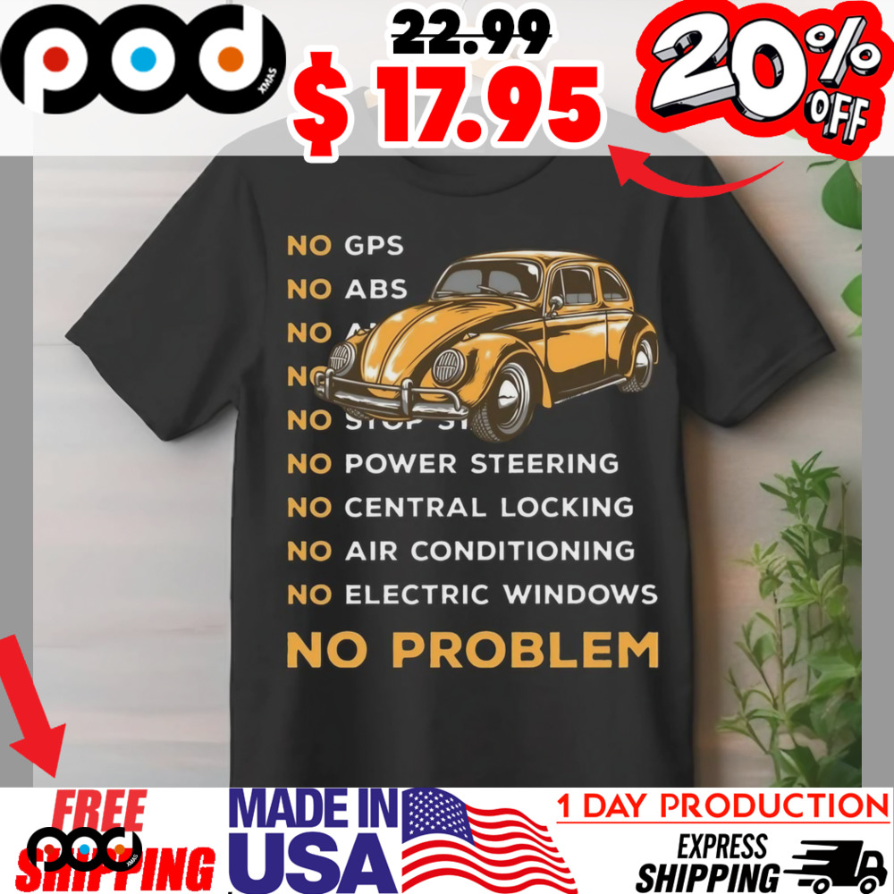 Volkswagen Beetle Coccinelle Yellow No Gps No Abs No Ng No Stop No Power Steering No Central Locking No Air Conditioning No Electric Windows No Problem Shirt