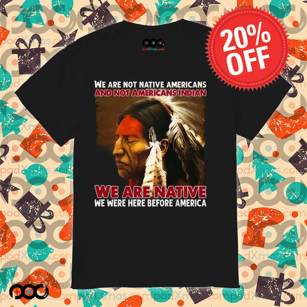 We Are Native We Were Here Before America Shirt