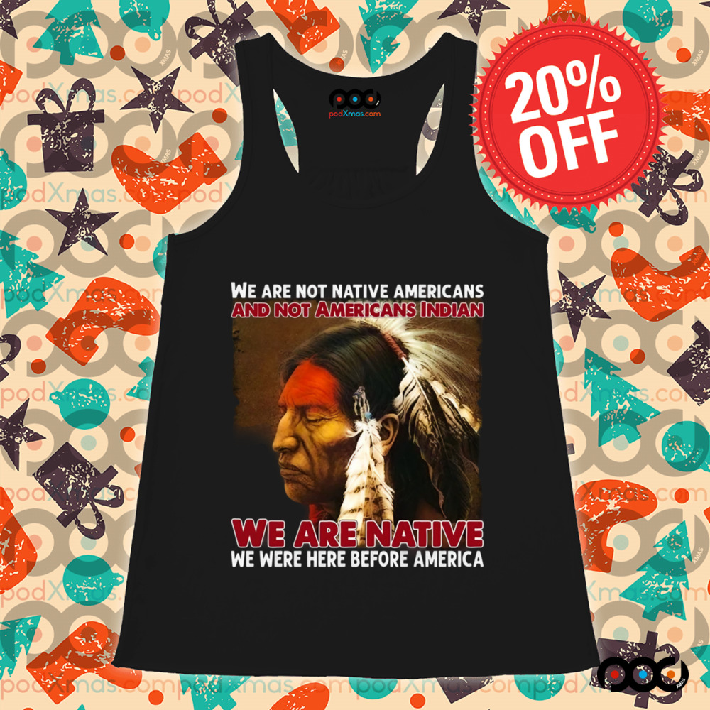 We Are Native We Were Here Before America Shirt