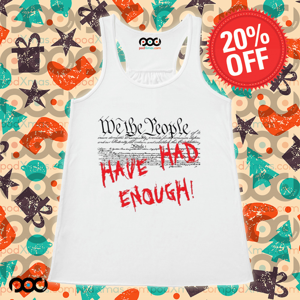 We the People Have Had Enough Shirt