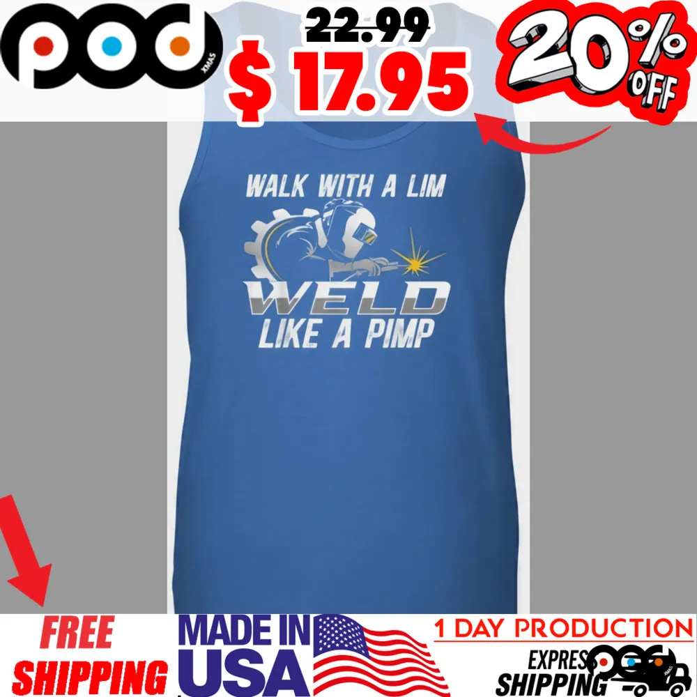 Welder Walk With A Limp Weld Like A Pimp Shirt