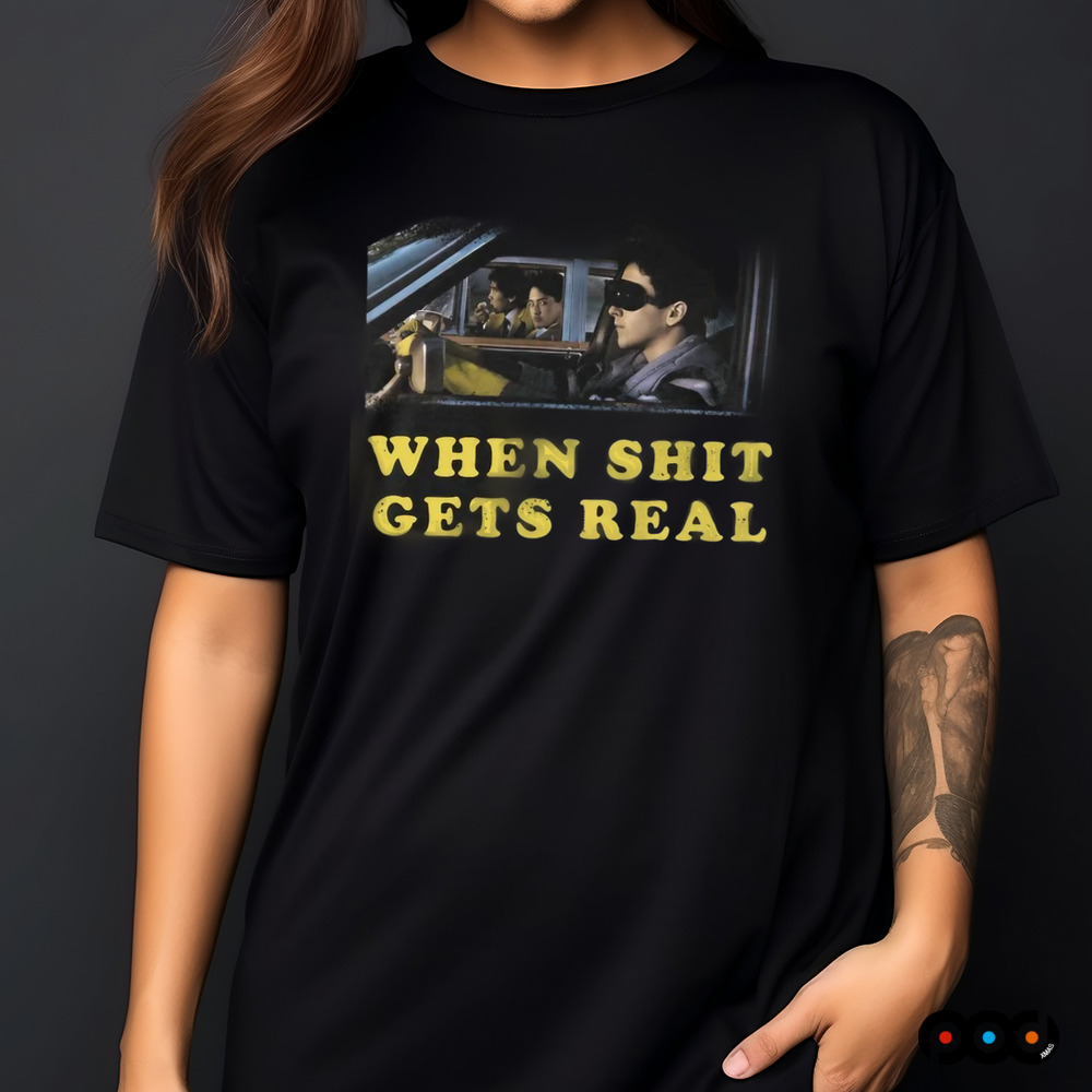 When Shit Get Real Shirt