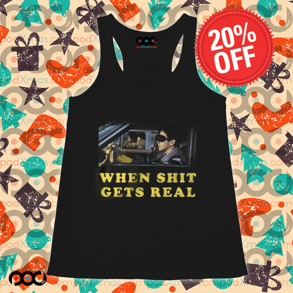 When Shit Get Real Shirt