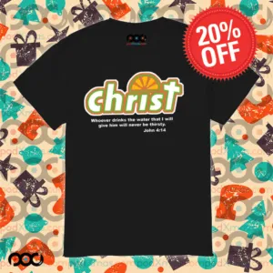 Whoever Drinks The Water that I will give him will never be thirty John 4 14 Christian Shirt