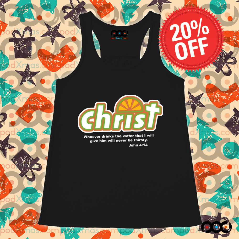 Whoever Drinks The Water that I will give him will never be thirty John 4 14 Christian Shirt